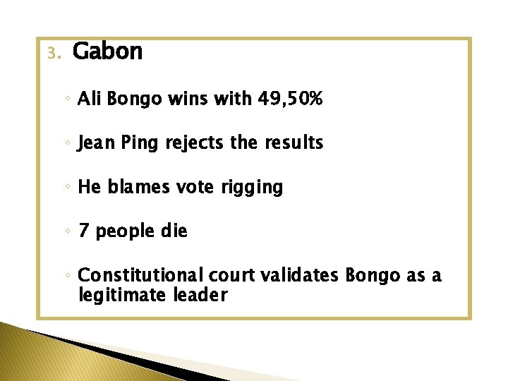 3. Gabon ◦ Ali Bongo wins with 49, 50% ◦ Jean Ping rejects the