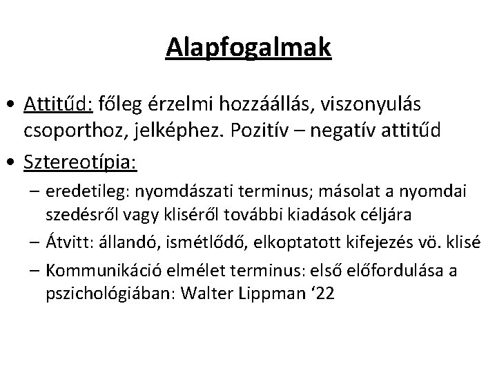 Alapfogalmak • Attitűd: főleg érzelmi hozzáállás, viszonyulás csoporthoz, jelképhez. Pozitív – negatív attitűd •