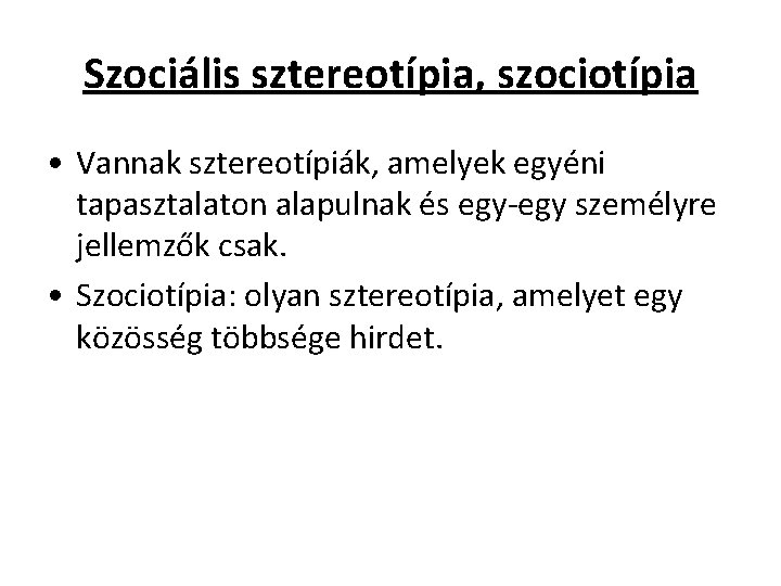 Szociális sztereotípia, szociotípia • Vannak sztereotípiák, amelyek egyéni tapasztalaton alapulnak és egy-egy személyre jellemzők