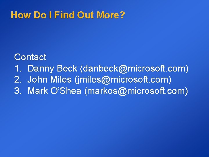 How Do I Find Out More? Contact 1. Danny Beck (danbeck@microsoft. com) 2. John