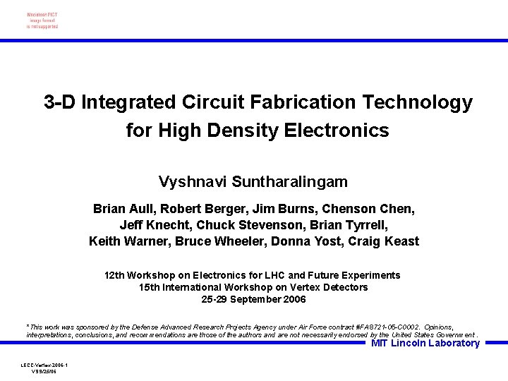 3 -D Integrated Circuit Fabrication Technology for High Density Electronics Vyshnavi Suntharalingam Brian Aull,