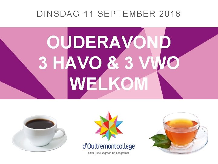 DINSDAG 11 SEPTEMBER 2018 OUDERAVOND 3 HAVO & 3 VWO WELKOM 