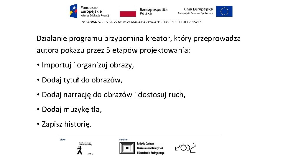 DOSKONALENIE TRENERÓW WSPOMAGANIA OŚWIATY POWR. 02. 10. 00 -00 -7015/17 Działanie programu przypomina kreator,