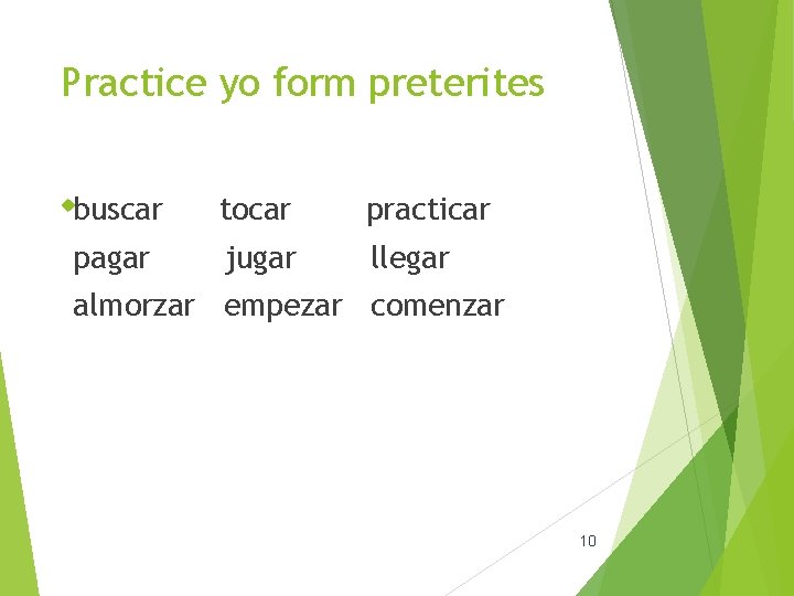 Practice yo form preterites buscar tocar practicar pagar jugar llegar almorzar empezar comenzar 10