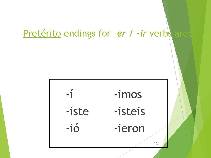 Pretérito endings for –er / -ir verbs are: -í -iste -ió -imos -isteis -ieron