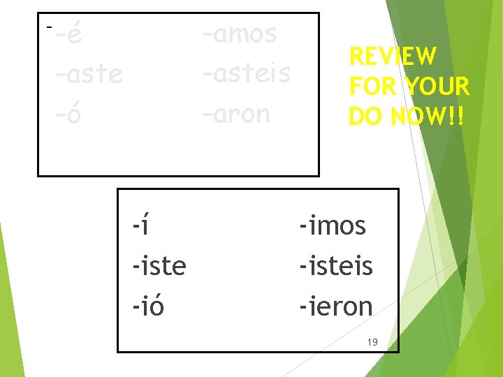- -amos -asteis -aron -é -aste -ó -í -iste -ió REVIEW FOR YOUR DO