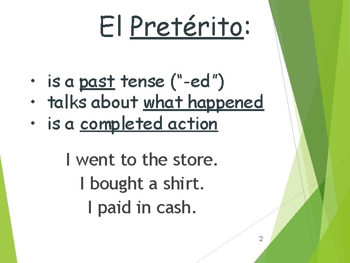 El Pretérito: • is a past tense (“-ed”) • talks about what happened •