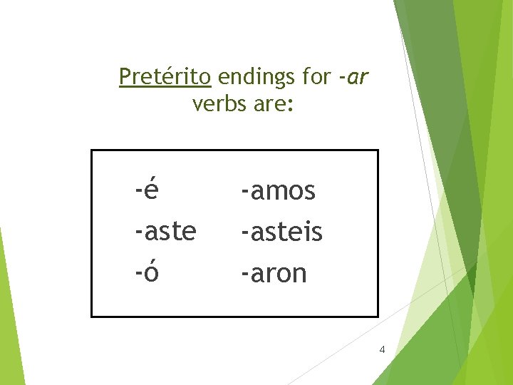 Pretérito endings for -ar verbs are: -é -aste -ó -amos -asteis -aron 4 