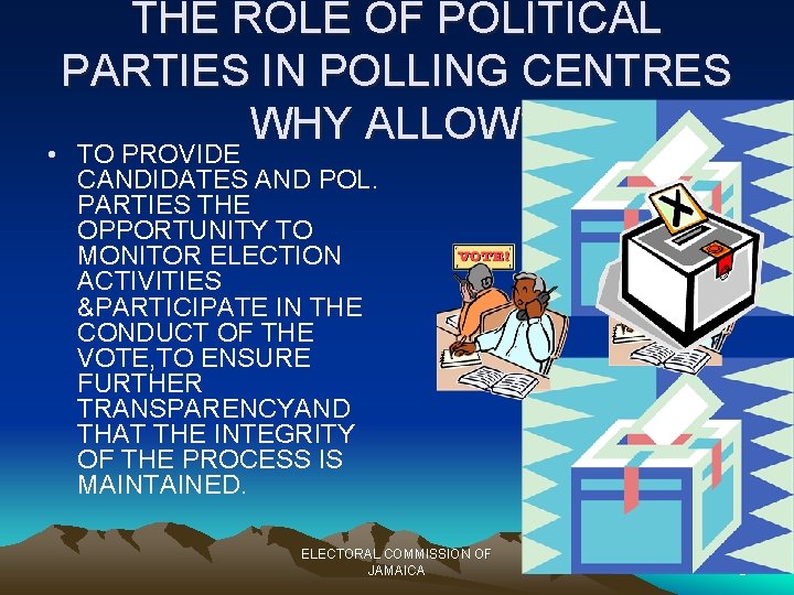 THE ROLE OF POLITICAL PARTIES IN POLLING CENTRES WHY ALLOW? • TO PROVIDE CANDIDATES