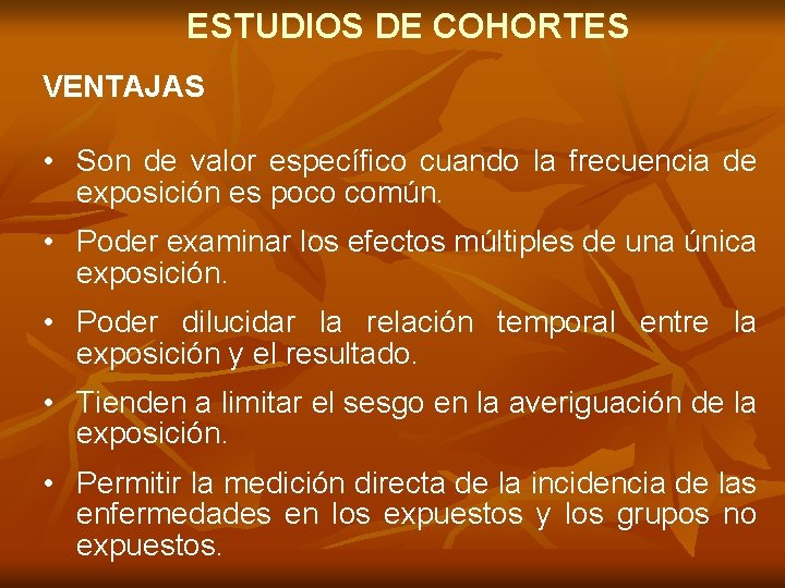 ESTUDIOS DE COHORTES VENTAJAS • Son de valor específico cuando la frecuencia de exposición