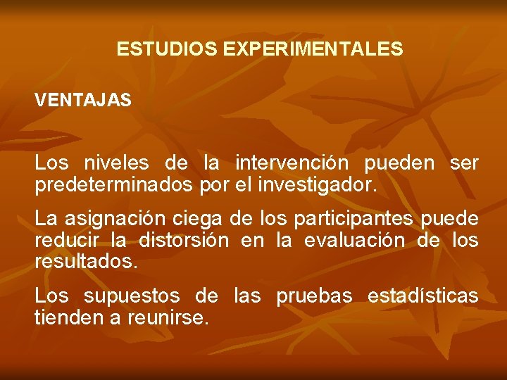 ESTUDIOS EXPERIMENTALES VENTAJAS Los niveles de la intervención pueden ser predeterminados por el investigador.