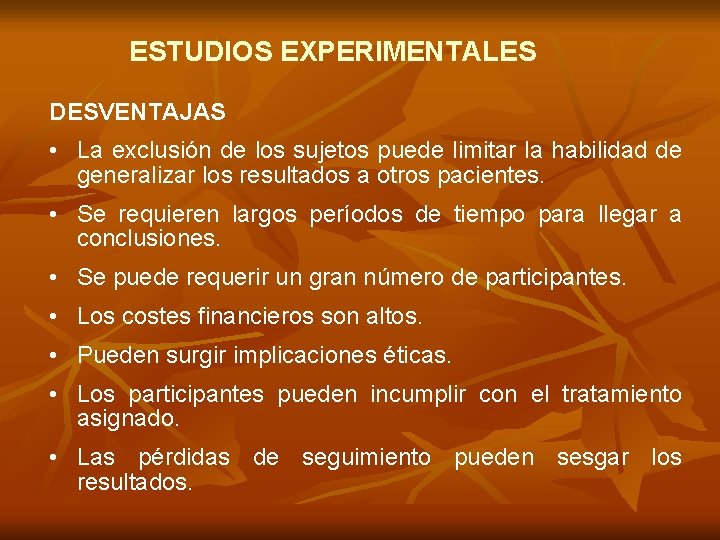 ESTUDIOS EXPERIMENTALES DESVENTAJAS • La exclusión de los sujetos puede limitar la habilidad de