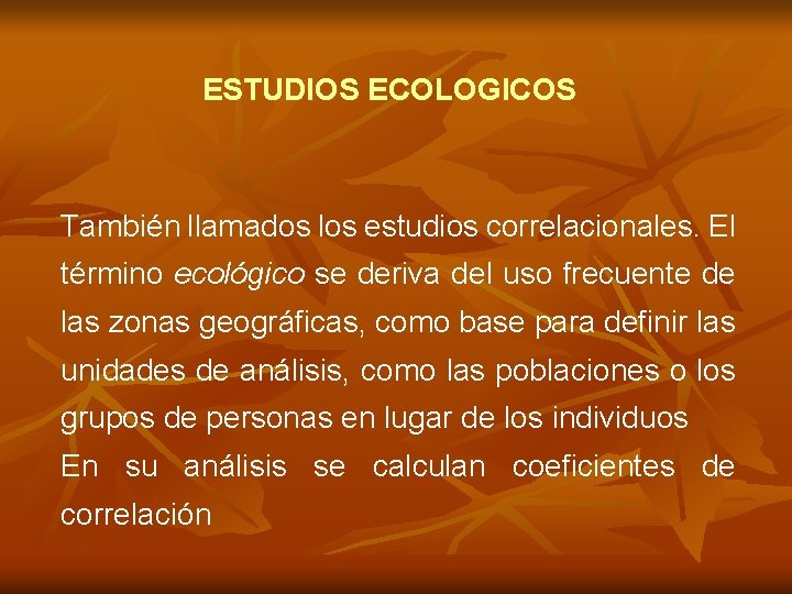 ESTUDIOS ECOLOGICOS También llamados los estudios correlacionales. El término ecológico se deriva del uso