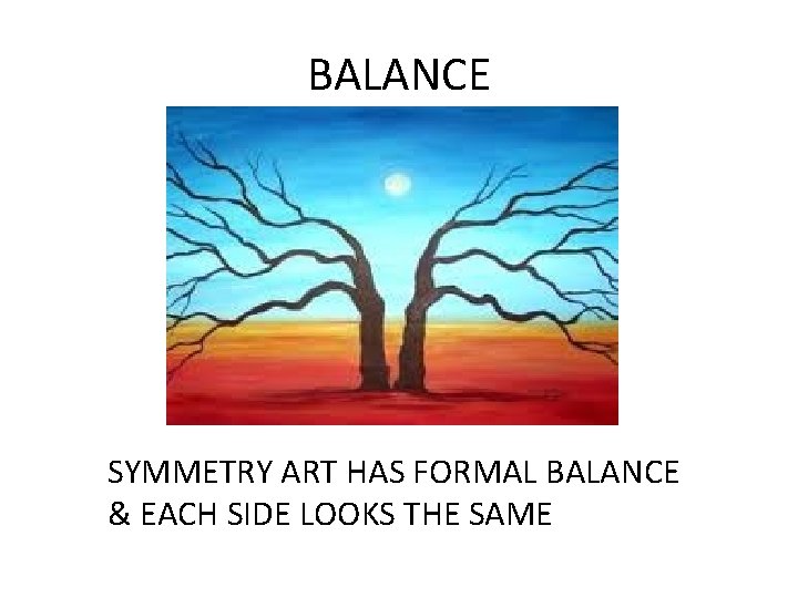 BALANCE SYMMETRY ART HAS FORMAL BALANCE & EACH SIDE LOOKS THE SAME 