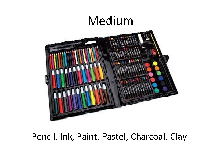 Medium Pencil, Ink, Paint, Pastel, Charcoal, Clay 