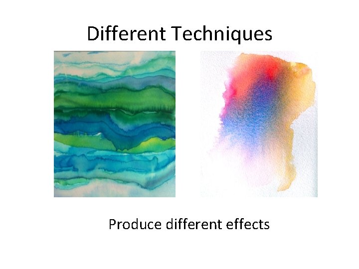 Different Techniques Produce different effects 