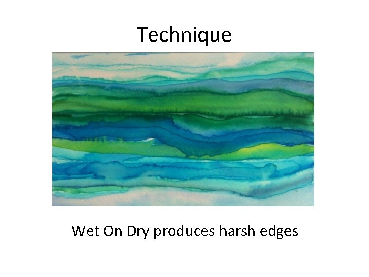 Technique Wet On Dry produces harsh edges 