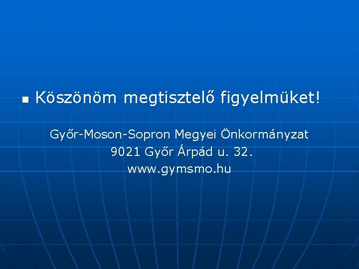 n Köszönöm megtisztelő figyelmüket! Győr-Moson-Sopron Megyei Önkormányzat 9021 Győr Árpád u. 32. www. gymsmo.