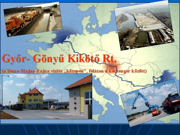 Győr- Gönyű Kikötő Rt. (a Duna-Majna-Rajna viziút „közepén”, félúton a két tenger között) 