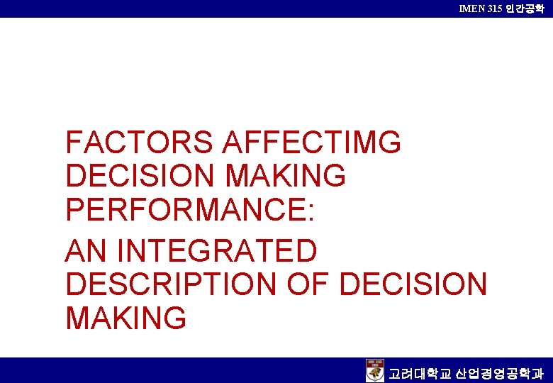 IMEN 315 인간공학 FACTORS AFFECTIMG DECISION MAKING PERFORMANCE: AN INTEGRATED DESCRIPTION OF DECISION MAKING