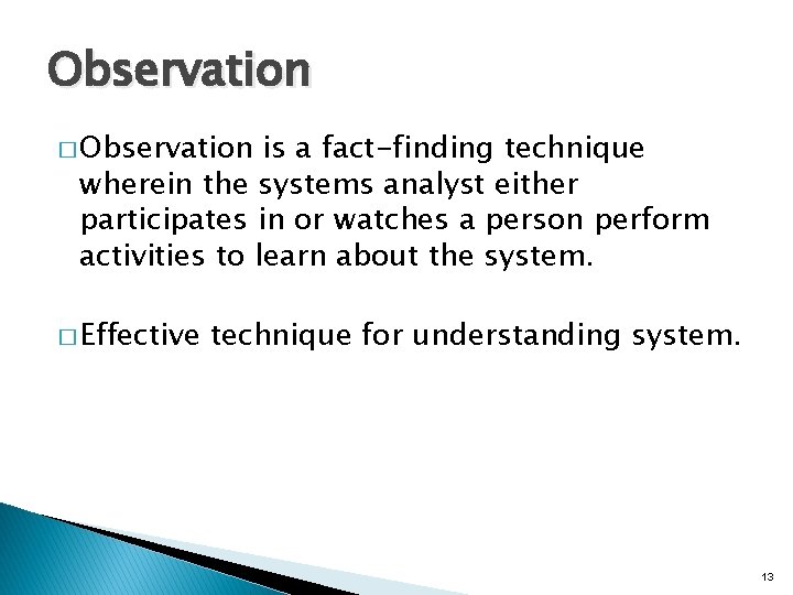 Observation � Observation is a fact-finding technique wherein the systems analyst either participates in