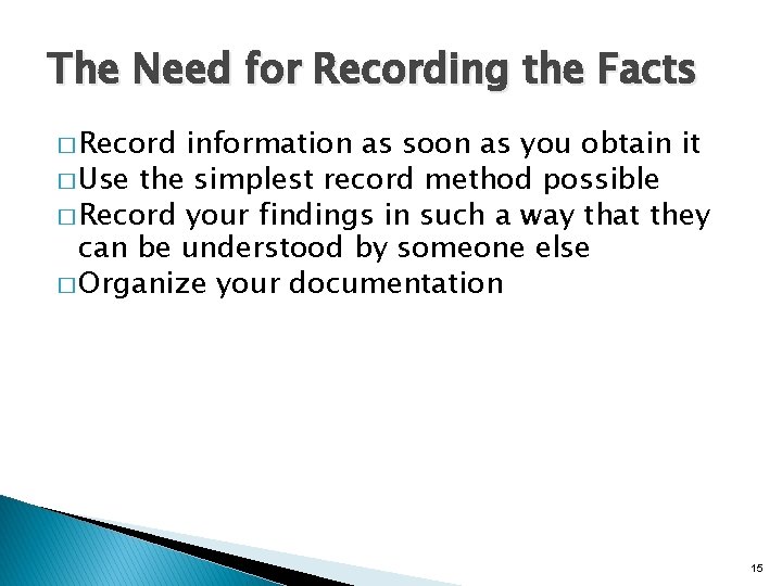 The Need for Recording the Facts � Record information as soon as you obtain