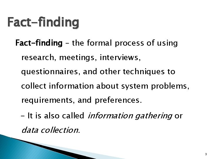 Fact-finding – the formal process of using research, meetings, interviews, questionnaires, and other techniques