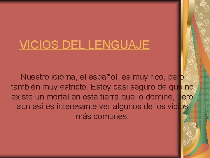 VICIOS DEL LENGUAJE Nuestro idioma, el español, es muy rico, pero también muy estricto.