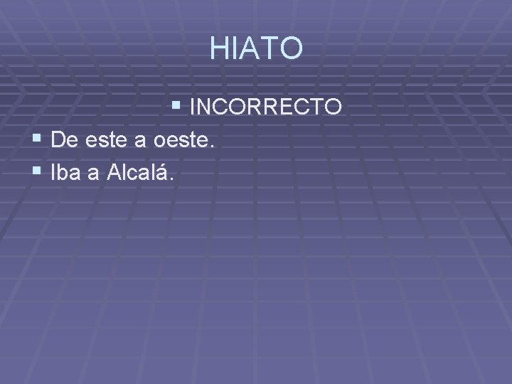 HIATO § INCORRECTO § De este a oeste. § Iba a Alcalá. 