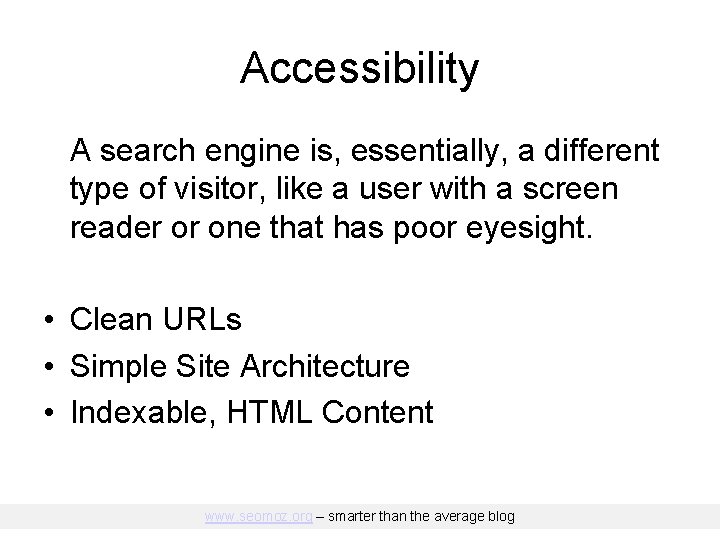 Accessibility A search engine is, essentially, a different type of visitor, like a user