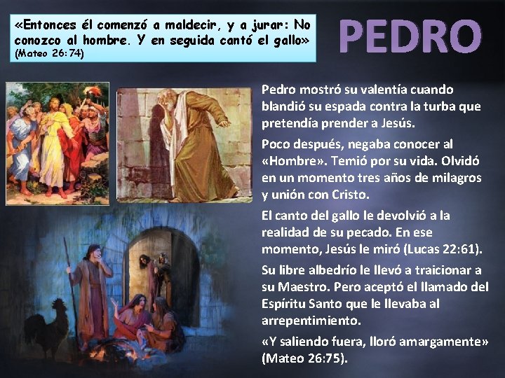  «Entonces él comenzó a maldecir, y a jurar: No conozco al hombre. Y