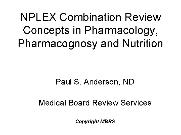 NPLEX Combination Review Concepts in Pharmacology, Pharmacognosy and Nutrition Paul S. Anderson, ND Medical