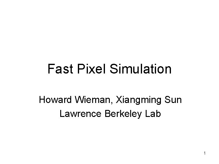 Fast Pixel Simulation Howard Wieman, Xiangming Sun Lawrence Berkeley Lab 1 