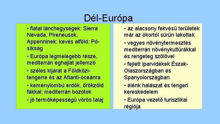 Dél-Európa • fiatal lánchegységek: Sierra Nevada, Pireneusok, Appenninek; kevés alföld: Pósíkság • Európa legmelegebb