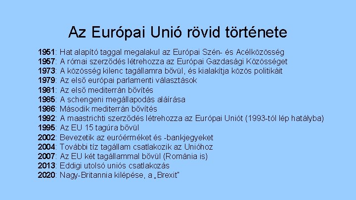 Az Európai Unió rövid története 1951: Hat alapító taggal megalakul az Európai Szén- és