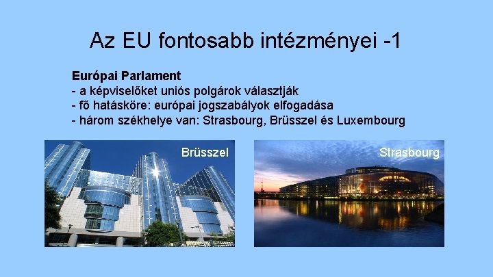 Az EU fontosabb intézményei -1 Európai Parlament - a képviselőket uniós polgárok választják -
