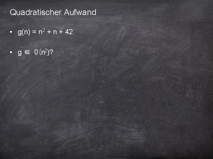 Quadratischer Aufwand • g(n) = n 2 + n + 42 • g ∈