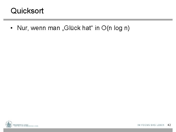 Quicksort • Nur, wenn man „Glück hat“ in O(n log n) 42 