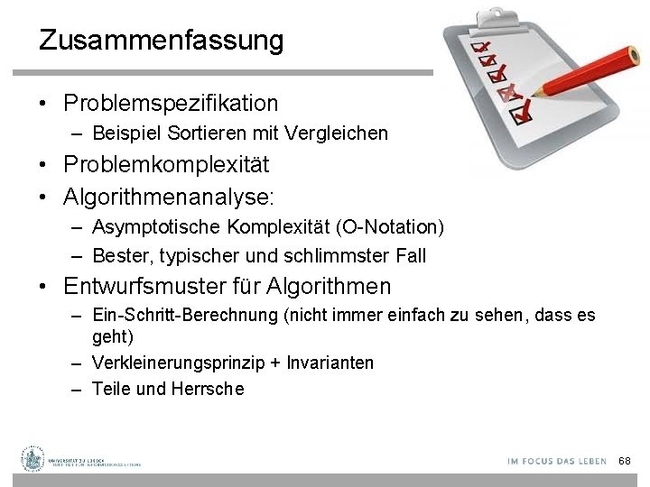 Zusammenfassung • Problemspezifikation – Beispiel Sortieren mit Vergleichen • Problemkomplexität • Algorithmenanalyse: – Asymptotische