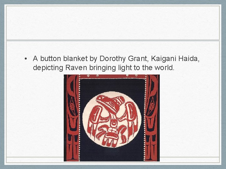  • A button blanket by Dorothy Grant, Kaigani Haida, depicting Raven bringing light