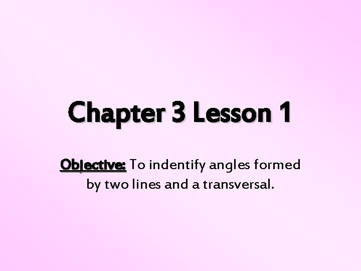 Chapter 3 Lesson 1 Objective: To indentify angles formed by two lines and a