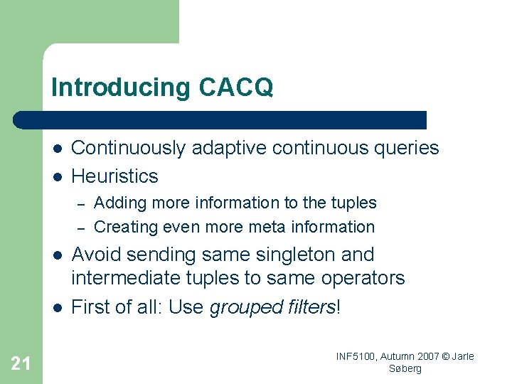 Introducing CACQ l l Continuously adaptive continuous queries Heuristics – – l l 21