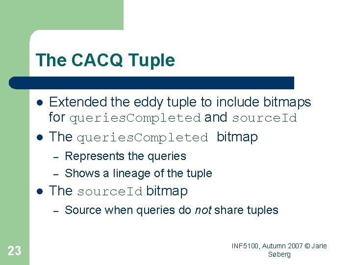 The CACQ Tuple l l Extended the eddy tuple to include bitmaps for queries.