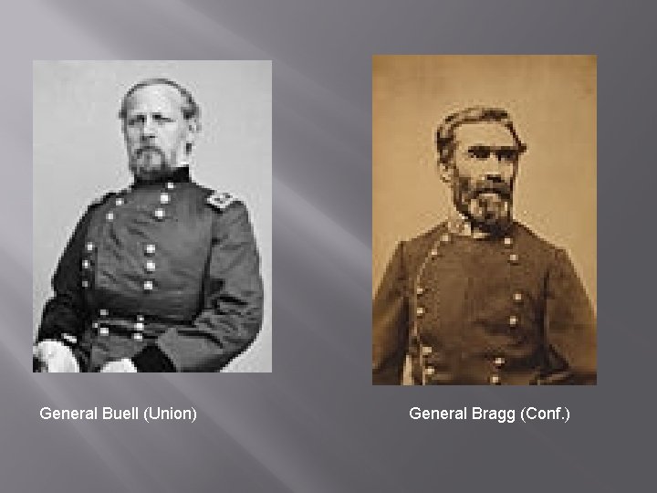 General Buell (Union) General Bragg (Conf. ) 