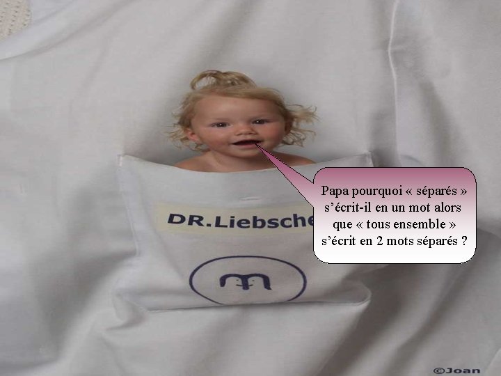 Papa pourquoi « séparés » s’écrit-il en un mot alors que « tous ensemble