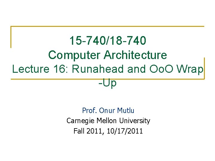15 -740/18 -740 Computer Architecture Lecture 16: Runahead and Oo. O Wrap -Up Prof.