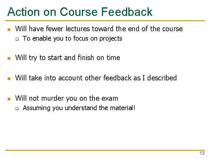Action on Course Feedback n Will have fewer lectures toward the end of the