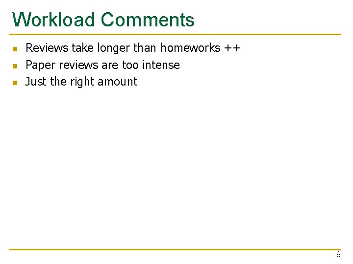 Workload Comments n n n Reviews take longer than homeworks ++ Paper reviews are