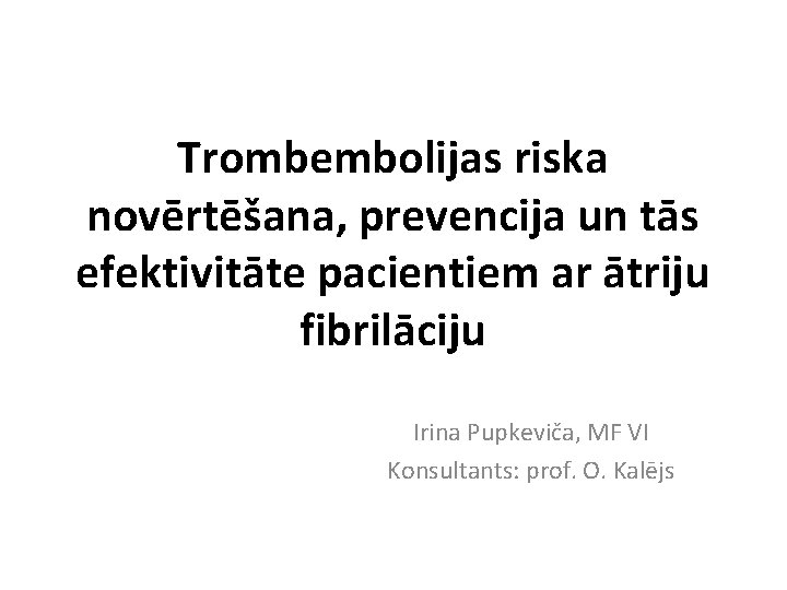 Trombembolijas riska novērtēšana, prevencija un tās efektivitāte pacientiem ar ātriju fibrilāciju Irina Pupkeviča, MF