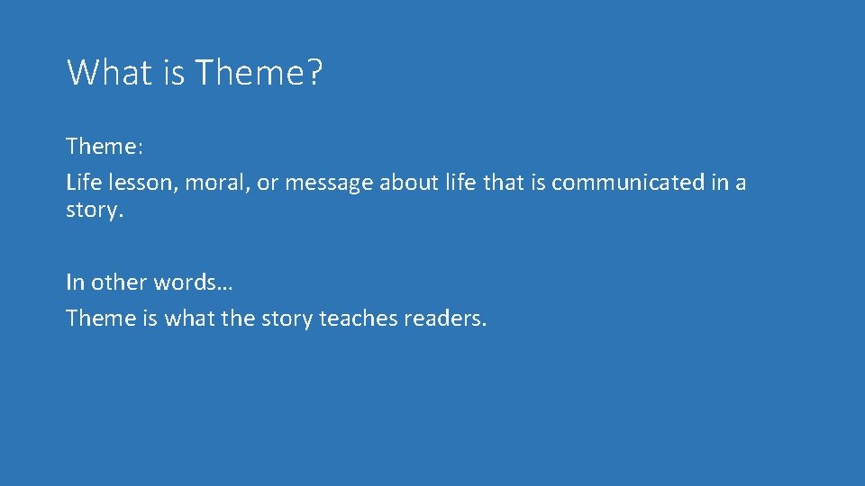 What is Theme? Theme: Life lesson, moral, or message about life that is communicated
